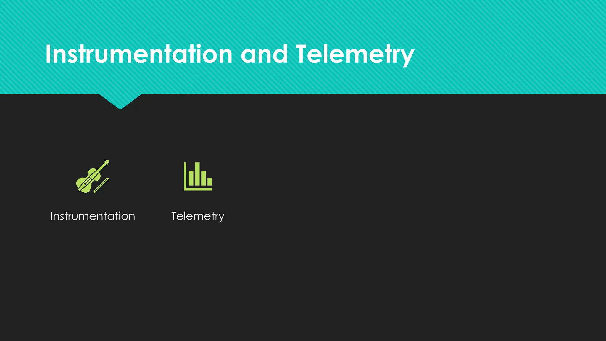 Instrumentation and Telemetry
Instrumentation Telemetry Metrics Logs Traces
 