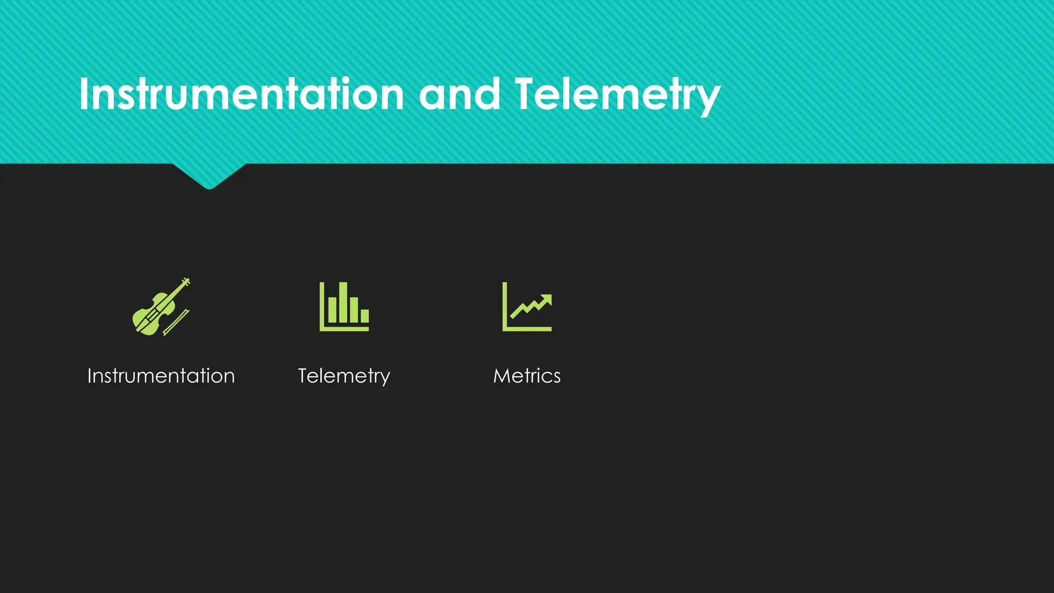 Instrumentation and Telemetry
Instrumentation Telemetry Metrics Logs Traces
 