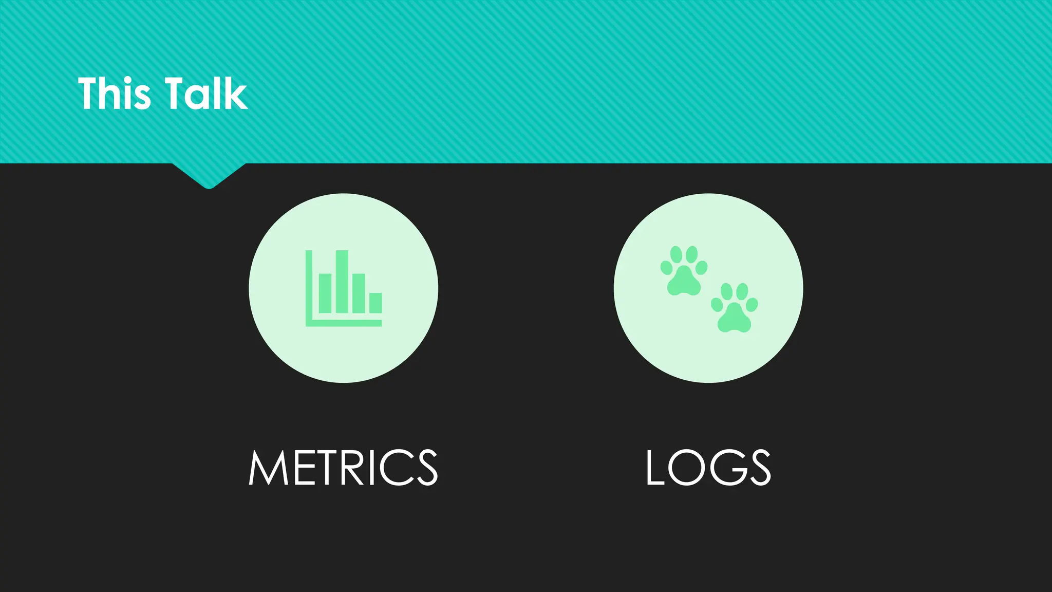 This Talk
METRICS LOGS
 