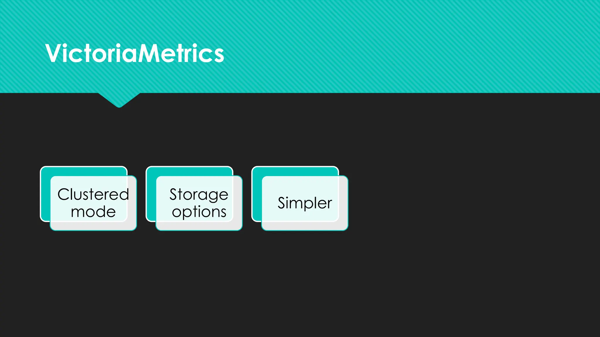VictoriaMetrics
Clustered
mode
Storage
options
Simpler
Resource
Efficient
Multi
tenant
 
