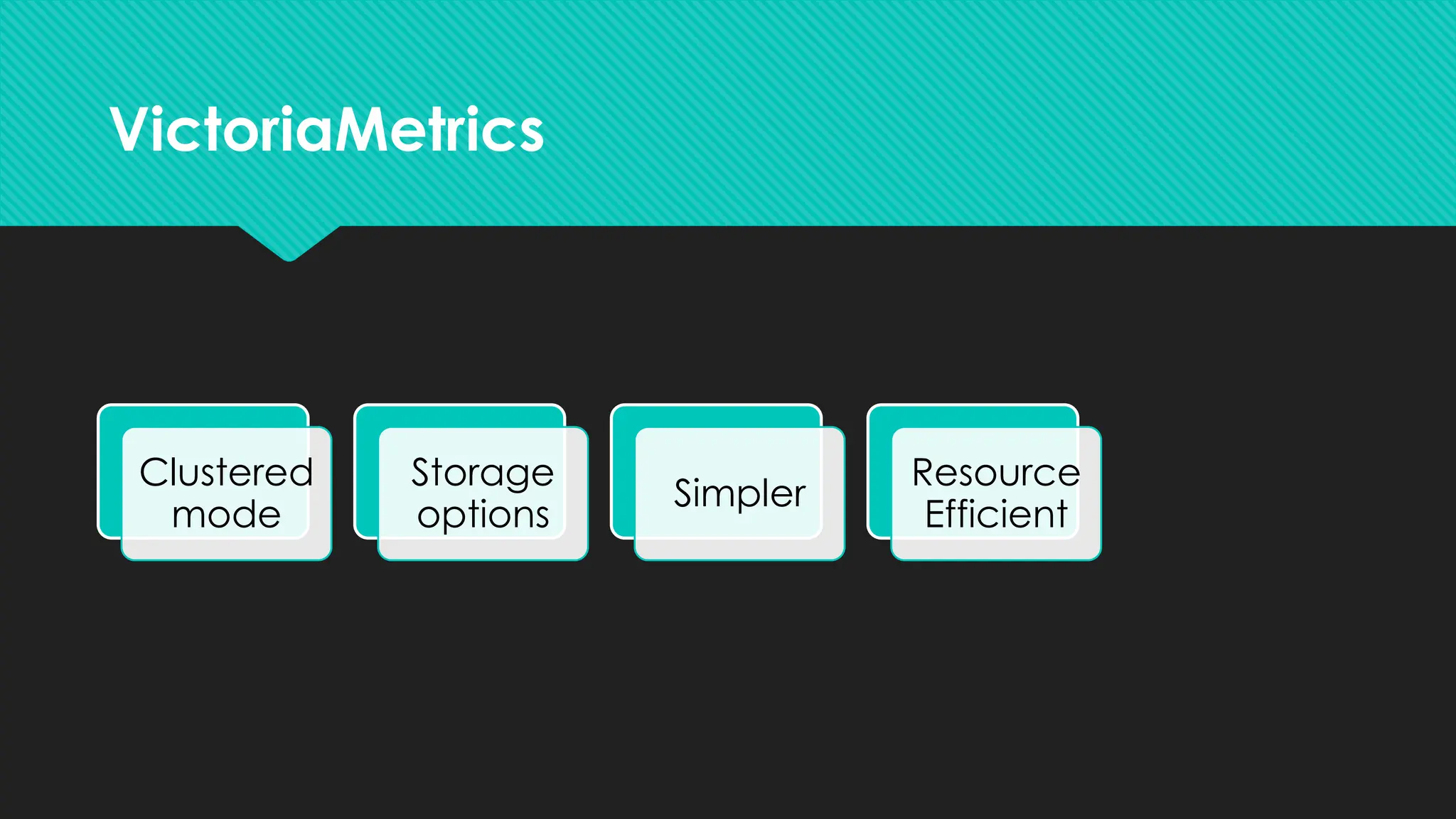 VictoriaMetrics
Clustered
mode
Storage
options
Simpler
Resource
Efficient
Multi
tenant
 