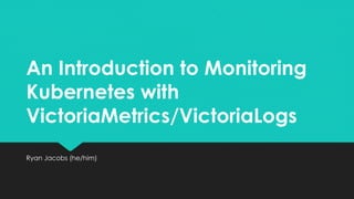 Monitoring Kubernetes with VictoriaMetrics-for presentation | PDF
