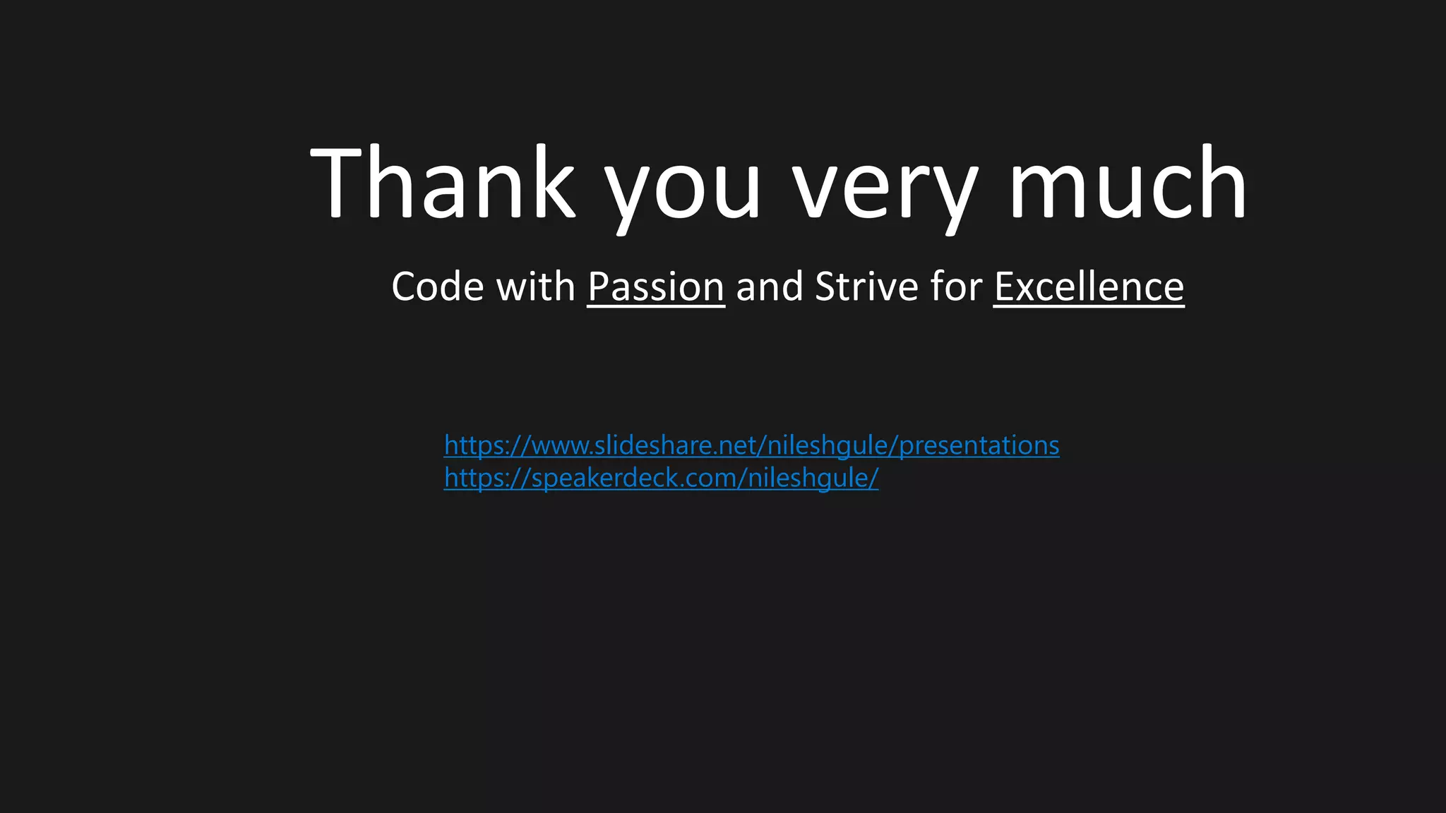 Thank you very much
Code with Passion and Strive for Excellence
https://www.slideshare.net/nileshgule/presentations
https://speakerdeck.com/nileshgule/
 