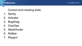Current error tracking tools:
1. Sentry
2. Airbrake
3. BugSnag
4. OverOps
5. StackHunter
6. Rollbar
7. Raygun
 