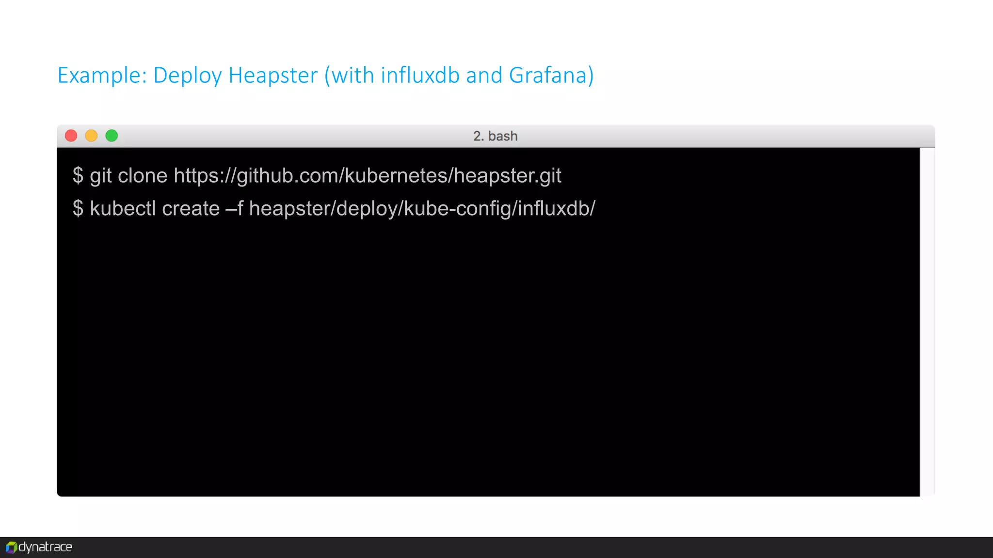 Example: Deploy Heapster (standalone)
$ git clone https://github.com/kubernetes/heapster.git
$ kubectl create –f heapster/deploy/kube-config/standalone/
 