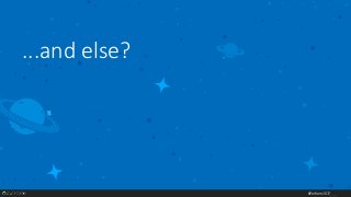 #Perform2017
...and else?
 