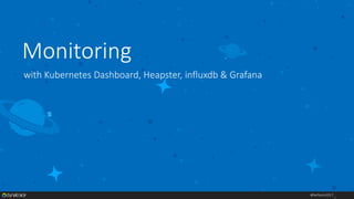 #Perform2017
Monitoring
with Kubernetes Dashboard, Heapster, influxdb & Grafana
 