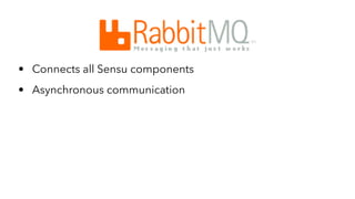 • Connects all Sensu components 
• Asynchronous communication 
 