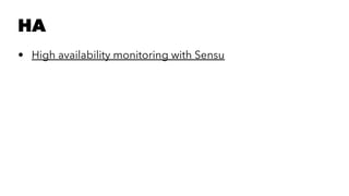 HA 
• High availability monitoring with Sensu 
 