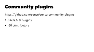 Community plugins 
https://github.com/sensu/sensu-community-plugins 
• Over 600 plugins 
• 80 contributors 
 