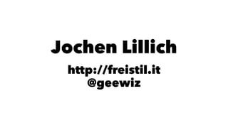 Jochen Lillich 
http://freistil.it 
@geewiz 
 