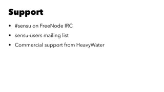 Support 
• #sensu on FreeNode IRC 
• sensu-users mailing list 
• Commercial support from HeavyWater 
 