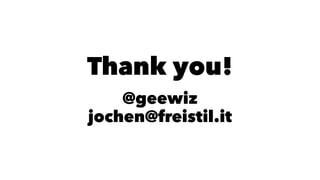 Thank you! 
@geewiz 
jochen@freistil.it 
 