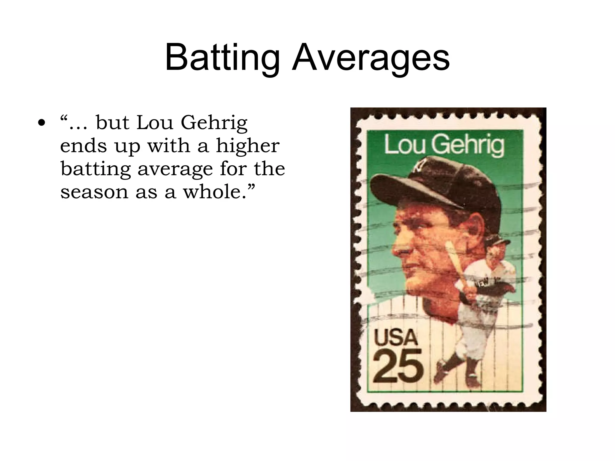 Batting Averages 200 .390 Second 100 .290 First Lou Gehrig 100 .400 Second 200 .300 First Babe Ruth At Bats Average Half Player 