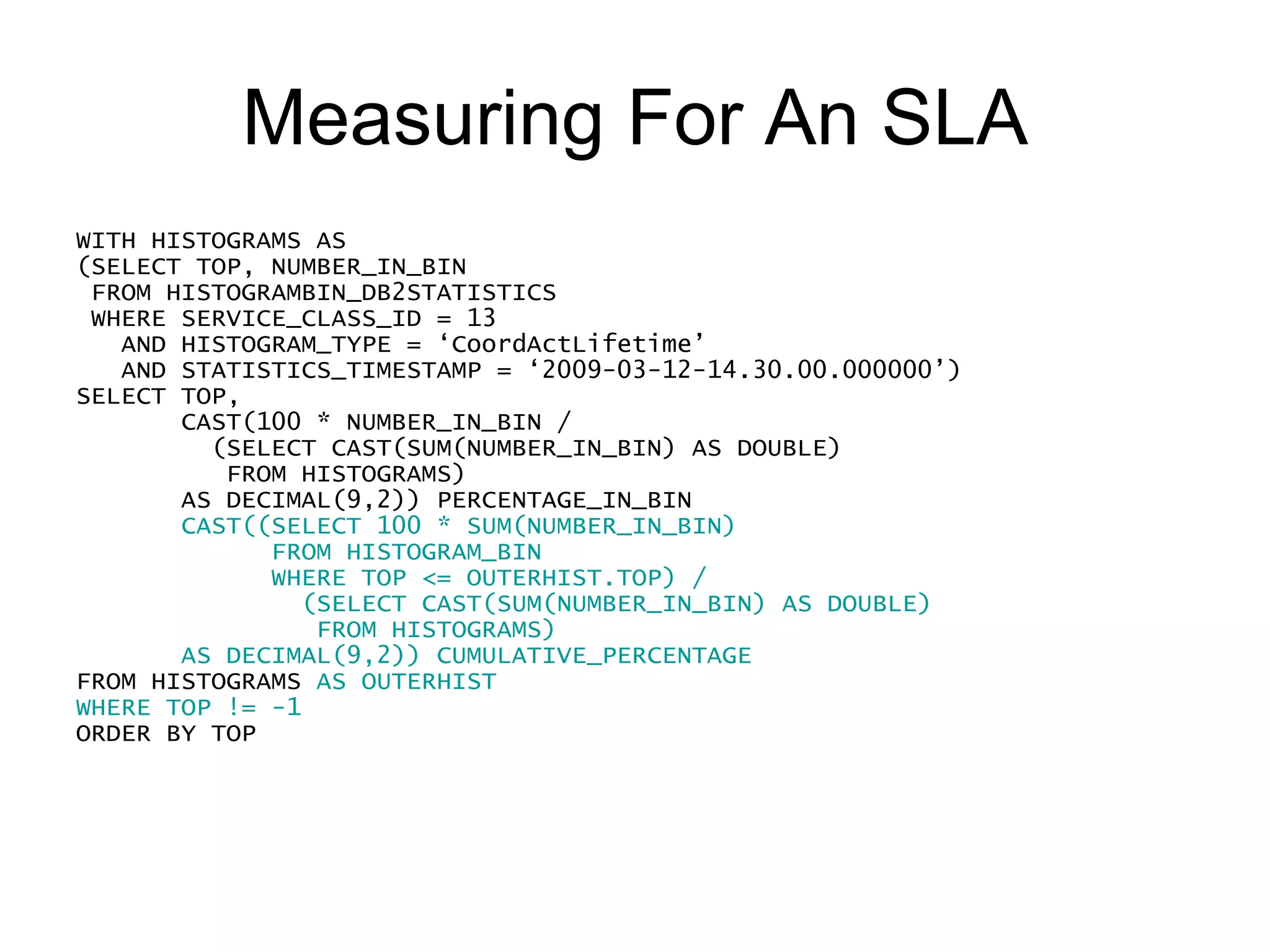 Measuring For An SLA TOP         PERCENTAGE_IN_BIN CUMULATIVE_PERCENTAGE ----------- ----------------- --------------------- 1  0.00  0.00 2  0.09  0.09 3  0.00  0.09 5  0.09  0.19 8  0.00  0.19 12  0.09  0.28 19  0.28  0.57 29  0.09  0.67 44  0.76  1.44           68  0.67  2.11          103  1.34  3.46         158  1.53  5.00 241  1.92  6.92 369  2.98  9.91 562  1.63  11.54 858  2.11  13.66 1309  0.86  14.53         1997  2.02  16.55     3046  2.02  18.57 4647  3.84  22.42 7089  5.67  28.10 10813  7.12  35.22 16493  6.35  41.57 25157  12.41  53.99 38373  15.39  69.39 58532  13.95  83.34 89280  10.49  93.84 
