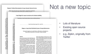 Not a new topic
• Lots of literature
• Existing open source
projects
• e.g. Zipkin, originally from
Twitter
 