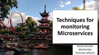 Techniques for
monitoring
Microservices
William Brander
@williambza
Particular Software
 