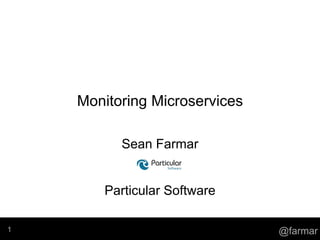 @farmar
Monitoring Microservices
Sean Farmar
Particular Software
1
 