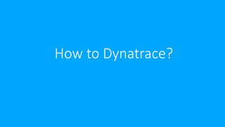 How to Dynatrace?
 