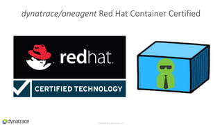 Confidential, Dynatrace LLC
dynatrace/oneagent Red Hat Container Certified
 