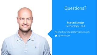 martin.etmajer@dynatrace.com
@metmajer
Martin Etmajer
Technology Lead
Questions?
 