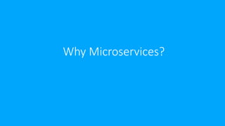 Why Microservices?
 