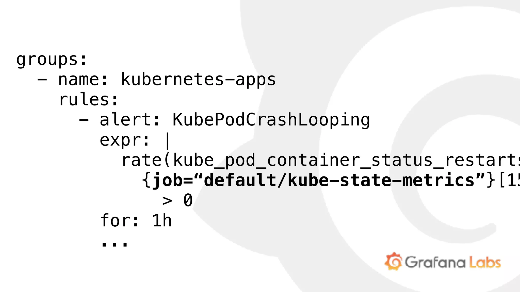 groups:
- name: kubernetes-apps
rules:
- alert: KubePodCrashLooping
expr: |
rate(kube_pod_container_status_restarts
{job=“default/kube-state-metrics”}[15
> 0
for: 1h
...
 