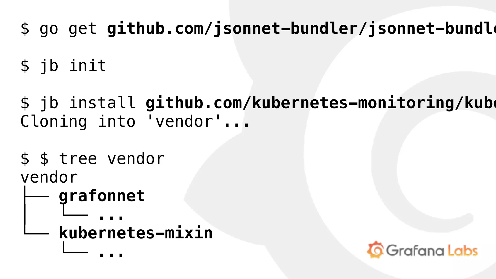 $ go get github.com/jsonnet-bundler/jsonnet-bundle
$ jb init
$ jb install github.com/kubernetes-monitoring/kube
Cloning into 'vendor'...
$ $ tree vendor
vendor
├── grafonnet
│   └── ...
└── kubernetes-mixin
└── ...
 