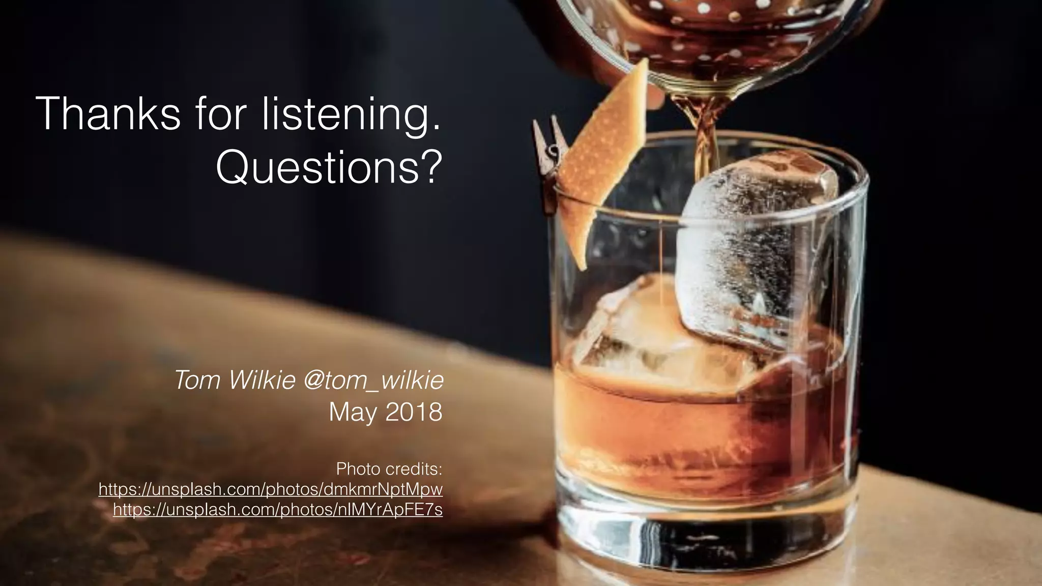 Thanks for listening.
Questions?
Tom Wilkie @tom_wilkie
May 2018
Photo credits:  
https://unsplash.com/photos/dmkmrNptMpw
https://unsplash.com/photos/nlMYrApFE7s
 