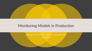Monitoring Models in Production
Keeping track of complex models in a complex world
Jannes Klaas
 