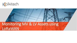 Monitoring MV & LV Assets using
LoRaWAN
 