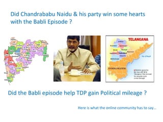 Did Chandrababu Naidu & his party win some hearts with the Babli Episode ? Did the Babli episode help TDP gain Political mileage ?  Here is what the online community has to say… 