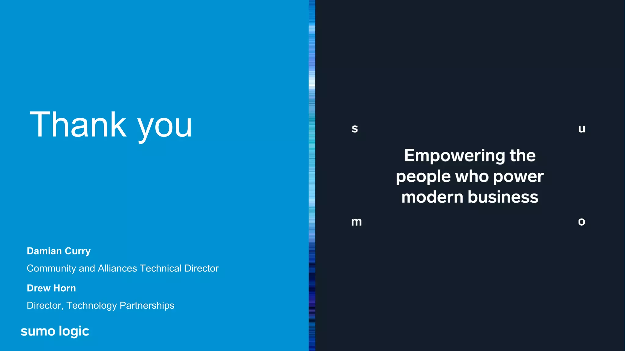 Thank you Damian Curry Community and Alliances Technical Director Drew Horn Director, Technology Partnerships 