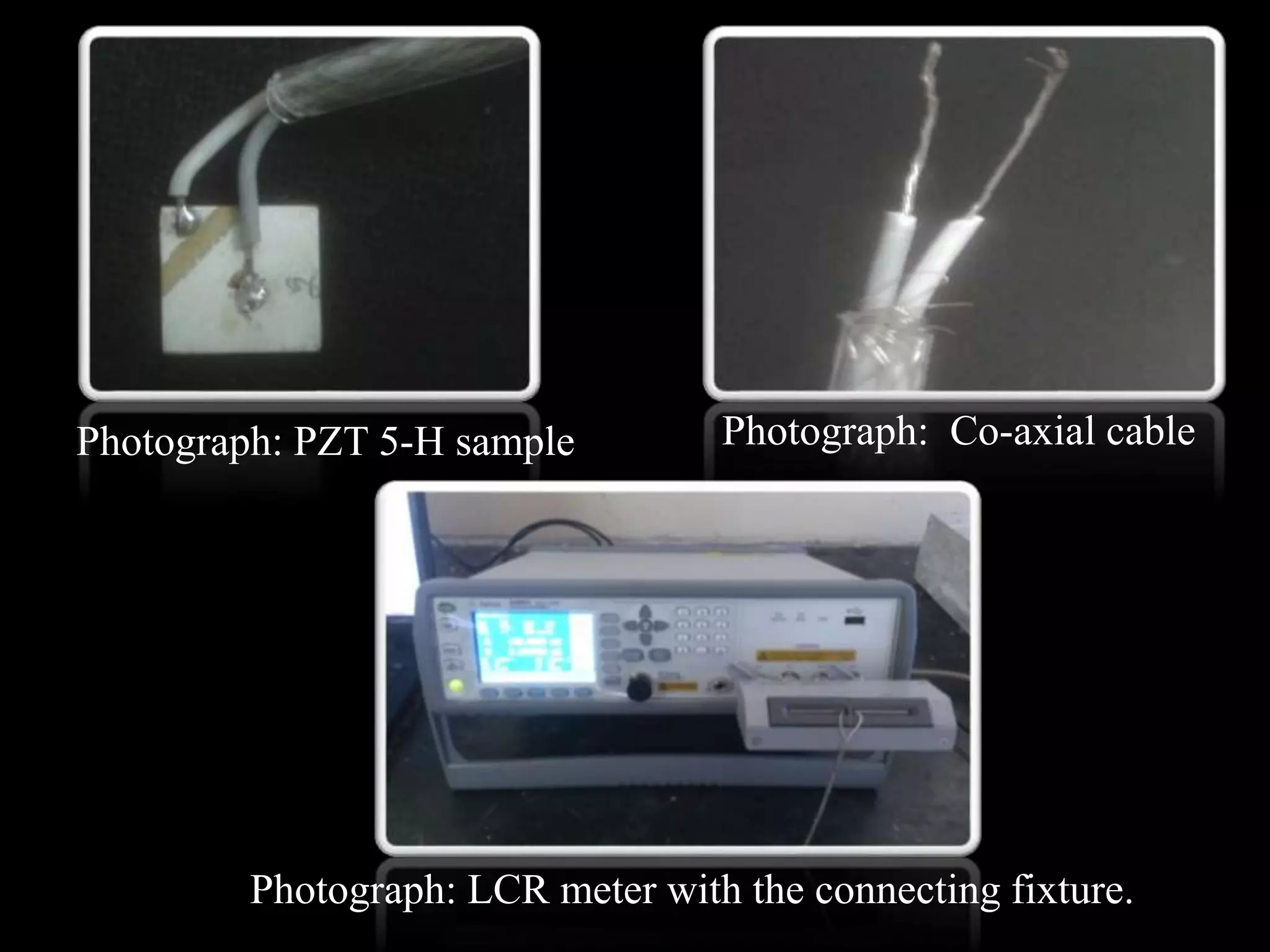 Photograph: PZT 5-H sample
Photograph: LCR meter with the connecting fixture.
Photograph: Co-axial cable
 