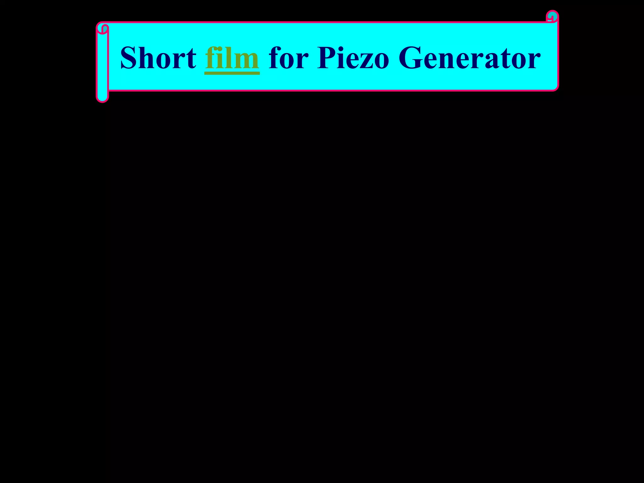 Short film for Piezo Generator
 
