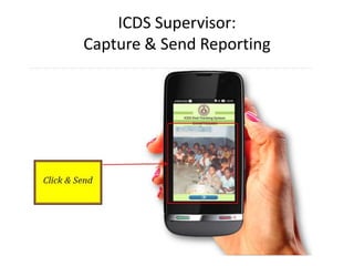 ICDS Supervisor: 
Capture & Send Reporting 
 