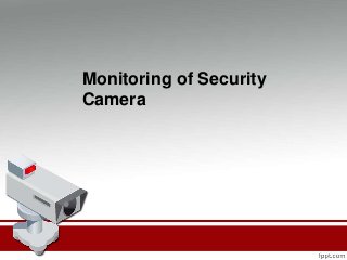 Monitoring of Security
Camera
 
