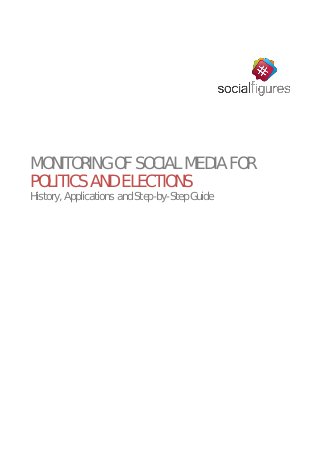 MONITORING OF SOCIAL MEDIA FOR
POLITICS AND ELECTIONS
History, Applications and Step-by-Step Guide
 