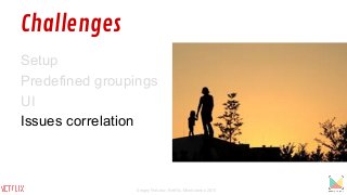 Challenges
Setup
Predefined groupings
UI
Issues correlation
Sergey Fedorov, Netflix, Monitorama 2015
 