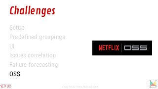 Challenges
Setup
Predefined groupings
UI
Issues correlation
Failure forecasting
OSS
Sergey Fedorov, Netflix, Monitorama 2015
 