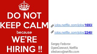 jobs.netflix.com/jobs/1693/
jobs.netflix.com/jobs/2240/
Sergey Fedorov
OpenConnect, Netflix
sfedorov@netflix.com
 