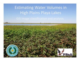 Estimating Water Volumes in
   High Plains Playa Lakes
GIS image classification and analysis
 