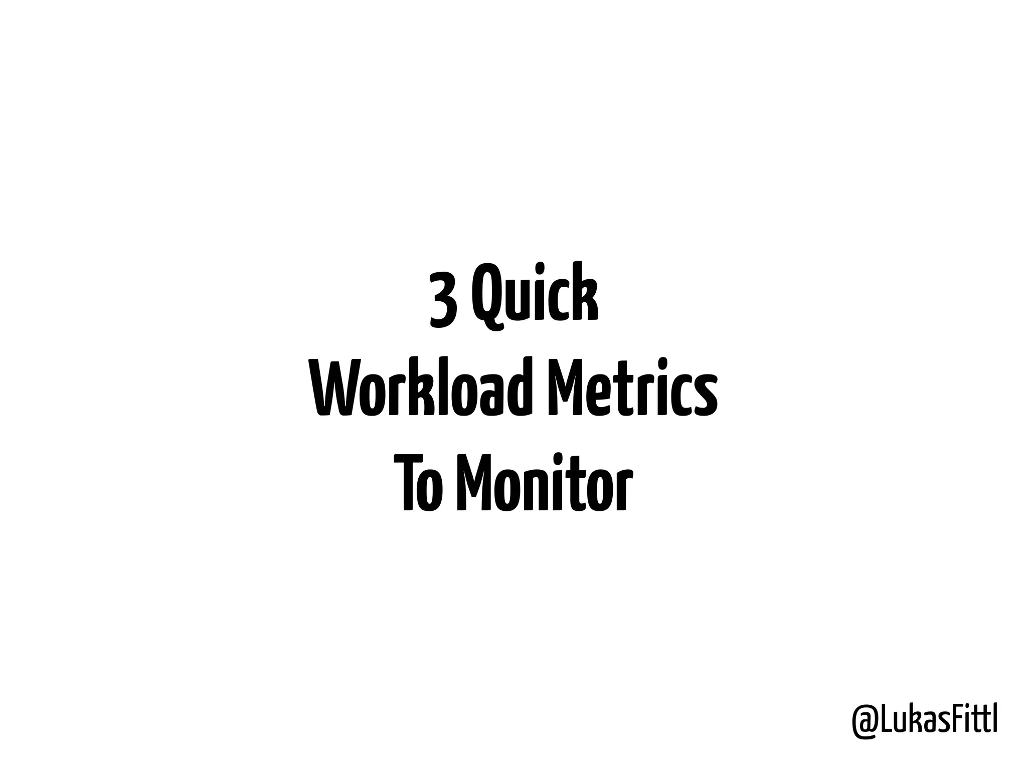 @LukasFittl 3Quick WorkloadMetrics  ToMonitor 