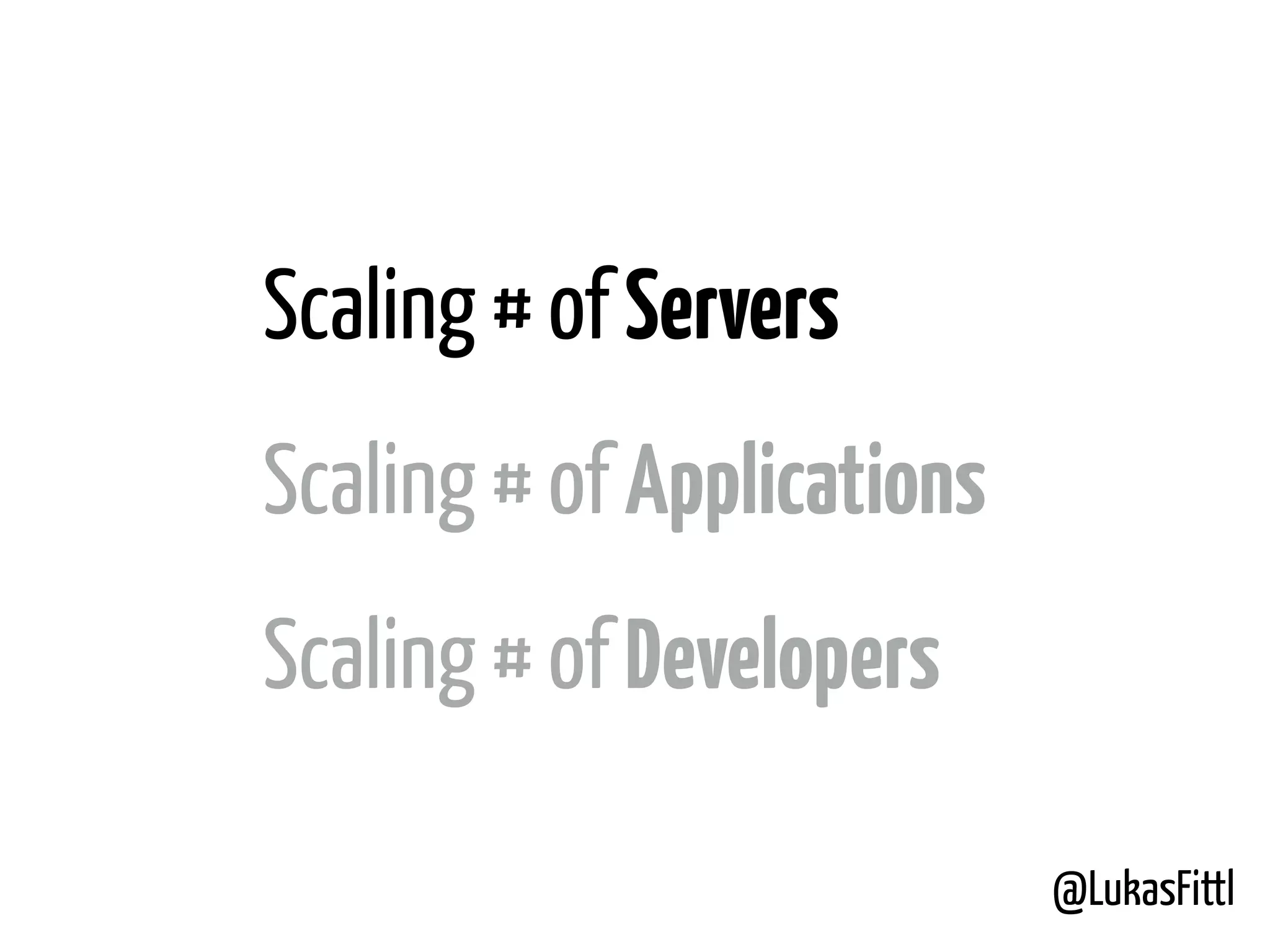 @LukasFittl Scaling # of Servers Scaling # of Applications Scaling # of Developers 