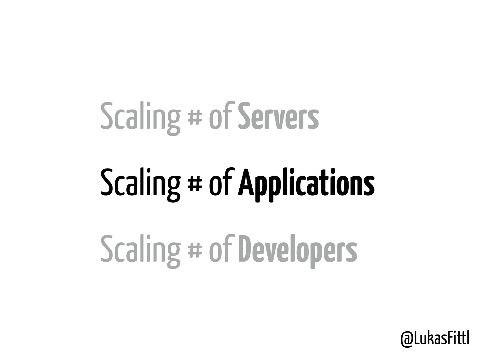 @LukasFittl Scaling # of Servers Scaling # of Applications Scaling # of Developers 