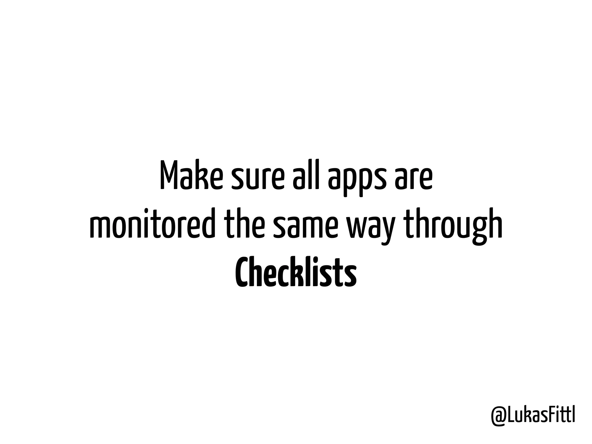 @LukasFittl Make sure all apps are  monitored the same way through Checklists 