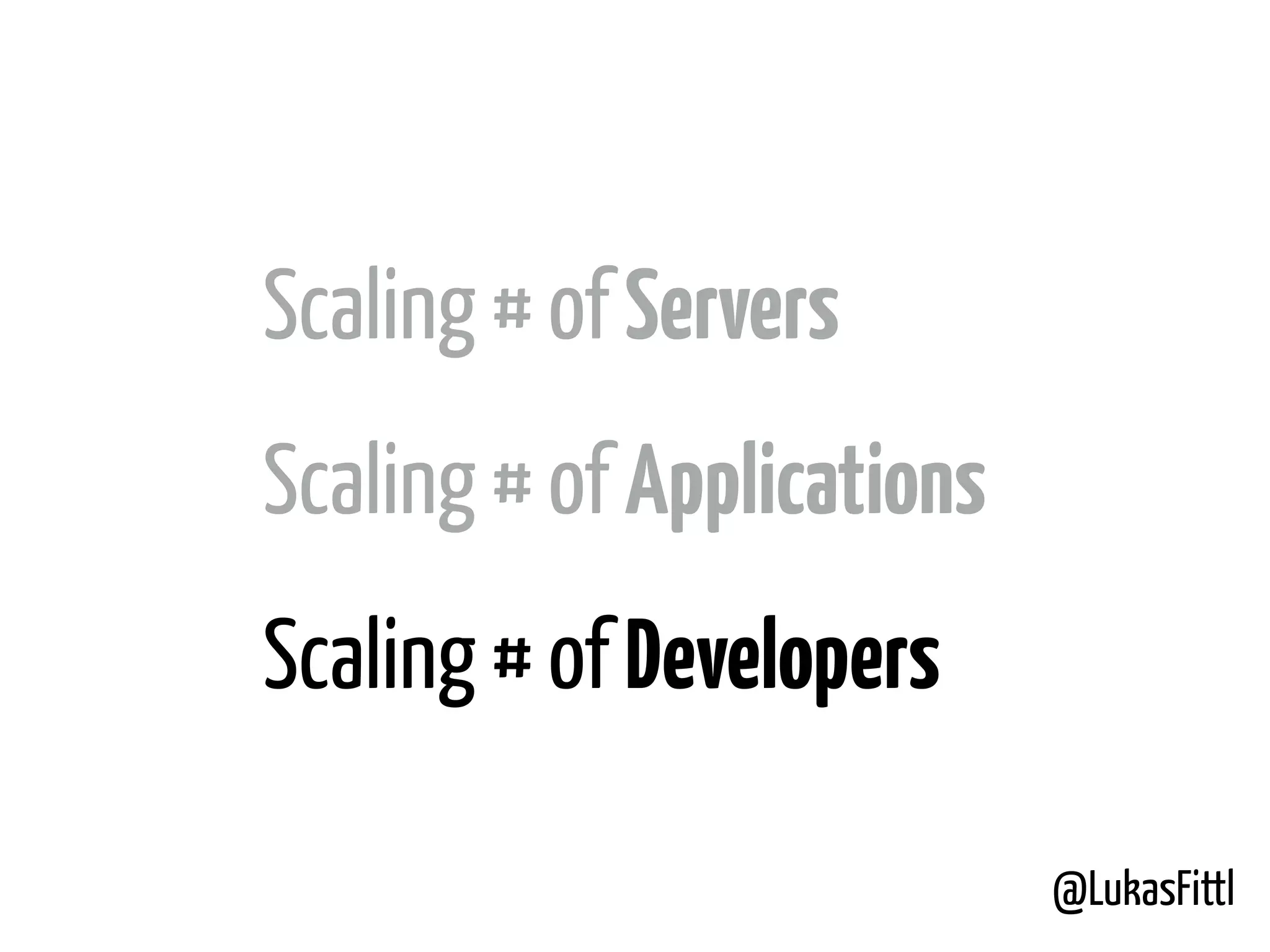 @LukasFittl Scaling # of Servers Scaling # of Applications Scaling # of Developers 