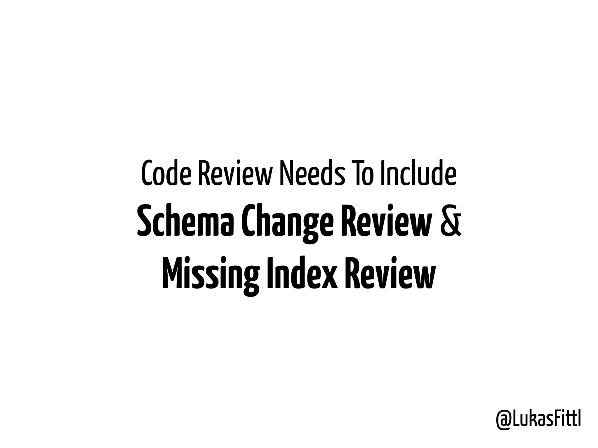 @LukasFittl Code Review Needs To Include SchemaChangeReview &  MissingIndexReview 
