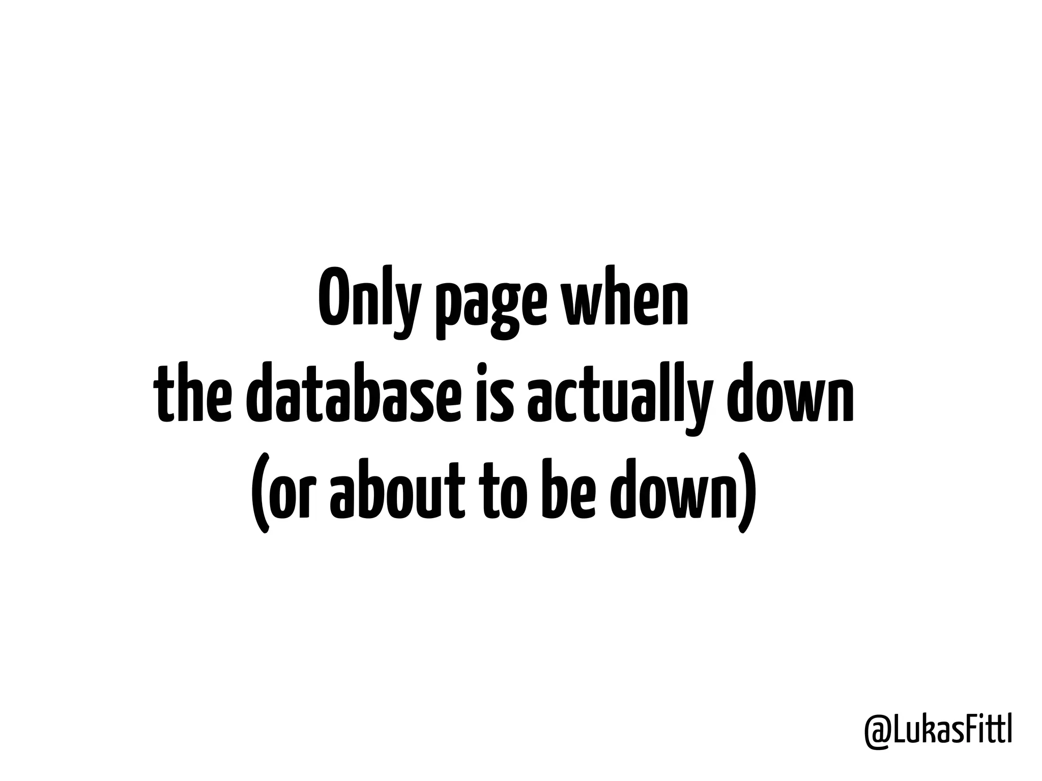 @LukasFittl Onlypagewhen thedatabaseisactuallydown (orabouttobedown) 