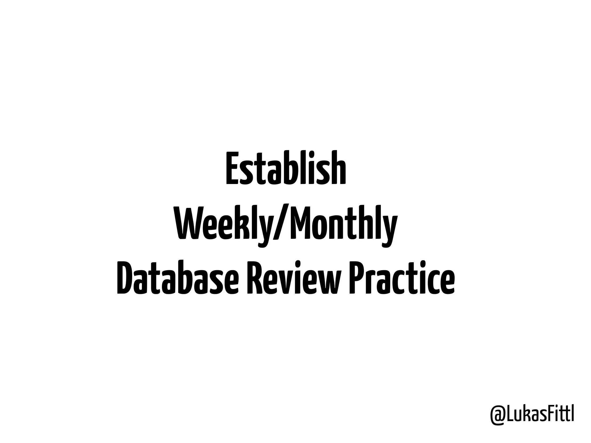 @LukasFittl Establish Weekly/Monthly DatabaseReviewPractice 